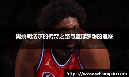 黑姚明法尔的传奇之路与篮球梦想的追逐