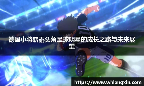 德国小将崭露头角足球明星的成长之路与未来展望