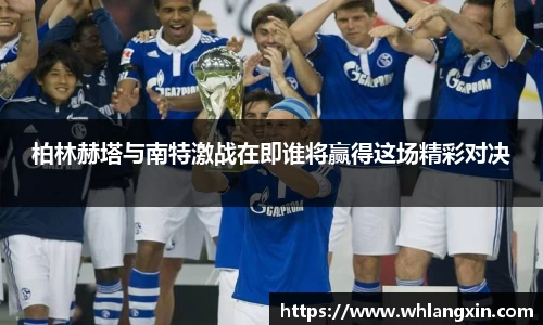 柏林赫塔与南特激战在即谁将赢得这场精彩对决